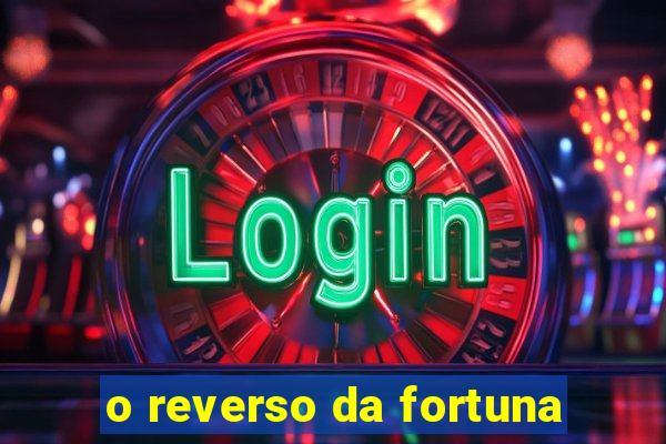 o reverso da fortuna